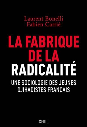 La fabrique de la radicalité. Une sociologie des jeunes djihadistes français
