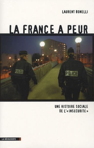 Laurent Bonelli - La France a peur - Une histoire sociale de l'"insécurité".
