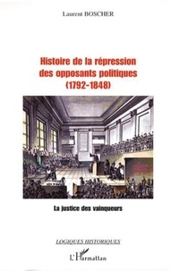 Laurent Boscher - Histoire de la répression des opposants politiques (1792-1848) - La justice des vainqueurs.