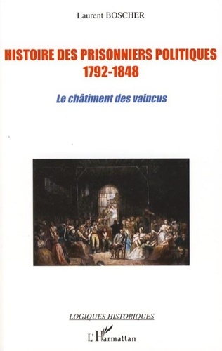 Laurent Boscher - Histoire des prisonniers politiques 1792-1848 - Le châtiment des vaincus.