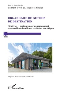Laurent Botti et Jacques Spindler - Organismes de gestion de destination - Stratégies et pratiques pour un management responsable et durable des territoires touristiques.