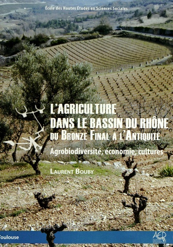Laurent Bouby - L'agriculture dans le bassin du Rhône du Bronze final à l'Antiquité - Agrobiodiversité, économie, cultures.