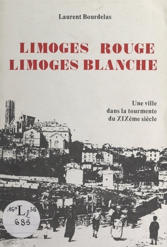 Limoges rouge, Limoges blanche. La ville dans la tourmente du XIXe siècle