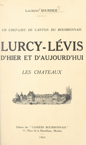 Lurcy-Lévis d'hier et d'aujourd'hui. Les châteaux, un chef-lieu de canton du Bourbonnais