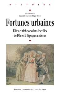Laurent Bourquin et Philippe Hamon - Fortunes urbaines - Elites et richesses dans les villes de l'Ouest à l'époque moderne.