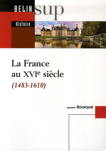 Laurent Bourquin - La France au XVIe siècle (1483-1610).
