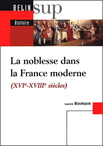 Laurent Bourquin - La noblesse dans la France moderne (XVIème-XVIIIème siècles).