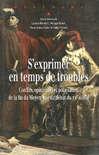 Laurent Bourquin et Philippe Hamon - S'exprimer en temps de troubles - Conflits, opinion(s) et politisation de la fin du Moyen Age au début du XXe siècle.