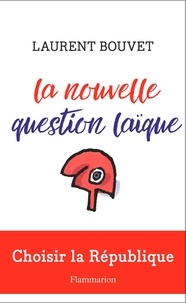 Laurent Bouvet - La nouvelle question laïque - Choisir la République.