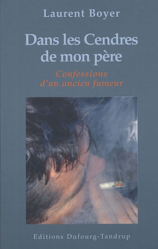 Laurent Boyer - Dans les Cendres de mon père - Ou Les Confessions d'un ancien fumeur.