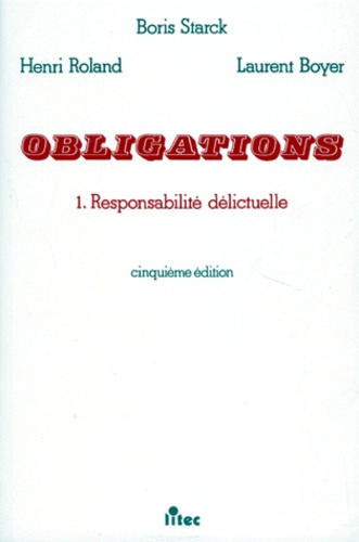 Laurent Boyer et Boris Starck - Obligations. Tome 1, Responsabilite Delictuelle, 5eme Edition.