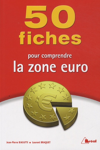 Laurent Braquet et Jean-Pierre Biasutti - 50 fiches pour comprendre la zone euro.