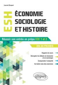Laurent Braquet - Economie, Sociologie et Histoire (ESH) - Réussir son entrée en prépa ECE 1 et 2 en 30 fiches.