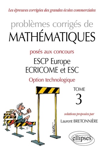 Problèmes corrigés de mathématiques posés aux concours ESCP Europe, ECRICROME et ESC Option technologique. Tome 3