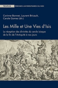 Laurent Bricault et Corinne Bonnet - Les mille et une vies d'Isis - La réception des divinités du cercle isiaque de la fin de l'Antiquité à nos jours.