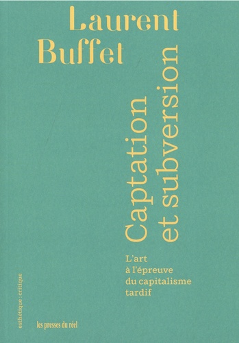 Laurent Buffet - Captation et subversion - L'art à l'épreuve du capitalisme tardif.