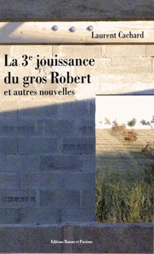 Laurent Cachard - La 3e jouissance du gros Robert et autres nouvelles.