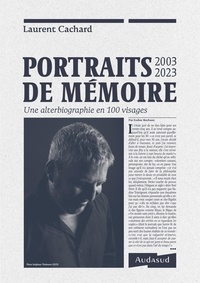 Laurent Cachard - Portraits de mémoire 2003-2023 - Une alterbiographie en 100 visages.