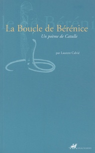 Laurent Calvié - La Boucle De Berenice. Un Poeme De Catulle.