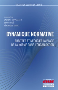 Laurent Cappelletti et Benoît Pigé - Dynamique normative - Arbitrer et négocier la place de la norme dans l'organisation.