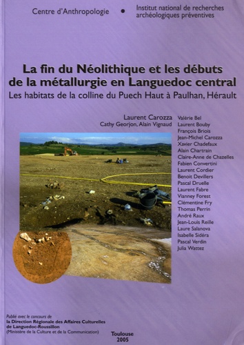 Laurent Carozza - La fin du Néolithique et les débuts de la métallurgie en Languedoc central - Les habitats de la colline du Puech Haut à Paulhan, Hérault.