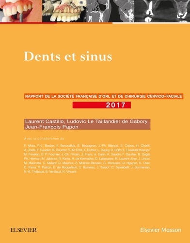Laurent Castillo et Ludovic Le Taillandier de Gabory - Dents et sinus - Rapport 2017 de la Société française d'ORL et de chirurgie cervico-faciale.