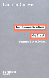 Laurent Cauwet - La domestication de l'art - Politique et mécénat.