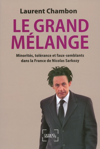 Laurent Chambon - Le grand mélange - Diversité, tolérance et faux-semblants dans la France de Nicolas Sarkozy.