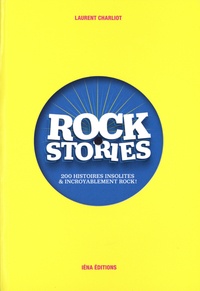 Laurent Charliot - Rock stories - 200 histoires insolites et incroyablement rock !.