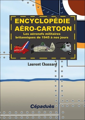 Encyclopédie aéro-cartoon. Les aéronefs militaires britanniques de 1945 à nos jours