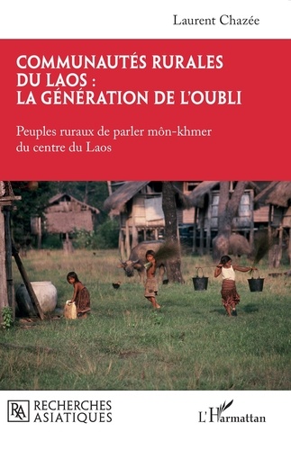 Communautés rurales du Laos : la génération de l’oubli. Peuples ruraux de parler môn-khmer du centre du Laos
