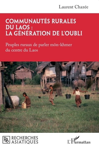 Laurent Chazée - Communautés rurales du Laos : la génération de l’oubli - Peuples ruraux de parler môn-khmer du centre du Laos.