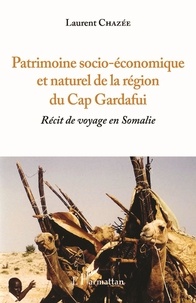 Laurent Chazée - Patrimoine socio-économique et naturel de la région du Cap Gardafui - Récit de voyage en Somalie Volume 2.