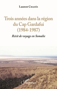 Laurent Chazée - Trois années dans la région du Cap Gardafui (1984-1987) - Récit de voyage en Somalie Volume 1.
