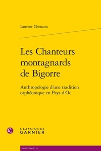 Laurent Chenaux - Les Chanteurs montagnards de Bigorre - Anthropologie d'une tradition orphéonique en Pays d'Oc.