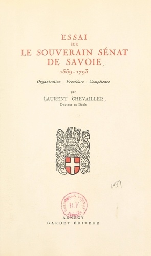 Essai sur le souverain Sénat de Savoie, 1559-1793 : organisation, procédure, compétence. Thèse pour le Doctorat présentée et soutenue le 15 mars 1948