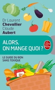 Laurent Chevallier et Claude Aubert - Alors, on mange quoi ? - Le guide du bon sans toxique.