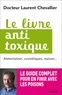 Laurent Chevallier - Le livre anti toxique - Alimentation, cosmétiques, maison... : le guide complet pour en finir avec les poisons.