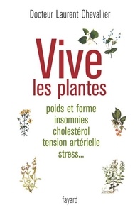 Laurent Chevallier - Vive les plantes - Poids et forme insomnies cholestérol tension artérielle stress....
