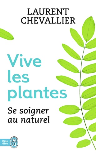 Laurent Chevallier - Vive les plantes - Se soigner au naturel.