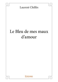 Laurent Chillès - Le bleu de mes maux d'amour.