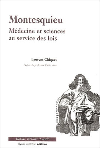Laurent Chiquet - Montesquieu. Medecine Et Sciences Au Service Des Lois.