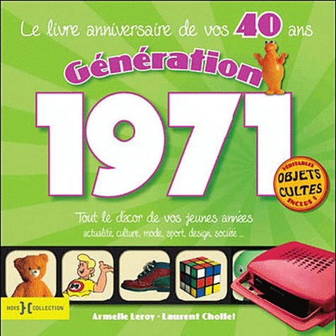 Laurent Chollet et Armelle Leroy - Génération 1971, tout le décor de vos jeunes années - Le livre anniversaire de vos 40 ans.