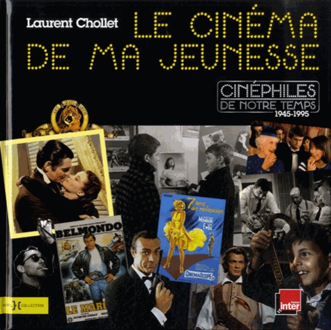 Laurent Chollet - Le cinéma de ma jeunesse - Cinéphiles de notre temps 1945-1995.