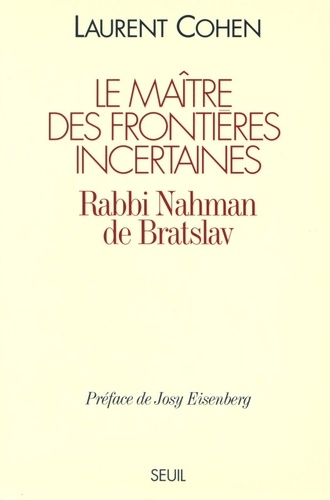 Laurent Cohen - Le maître des frontières incertaines - Rabbi Nahman de Bratslav.