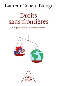 Laurent Cohen-Tanugi - Droits sans frontières - Géopolitique de l'extraterritorialité.