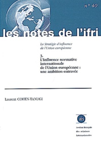 Laurent Cohen-Tanugi - La Strategie D'Influence De L'Union Europeenne. Tome 3, L'Influence Normative Internationale De L'Union Europeenne : Une Ambition Entravee.