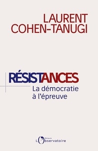 Laurent Cohen-Tanugi - Résistances - La démocratie à l'épreuve.