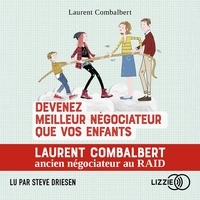 Laurent Combalbert et Steve Driesen - Devenez meilleur négociateur que vos enfants - Tous les conseils d'un pro de la négo.