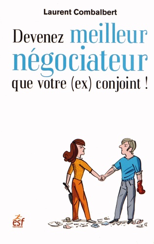 Laurent Combalbert - Devenez meilleur négociateur que votre (ex) conjoint ! - De la séduction à la séparation, tout est négociation !.
